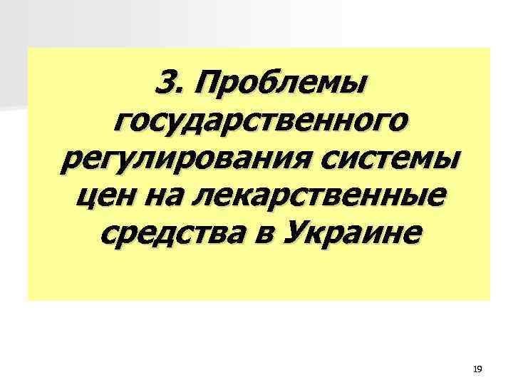 3. Проблемы государственного регулирования системы цен на лекарственные средства в Украине 3. Проблемы государственного регулирования системы цен на лекарственные средства в Украине