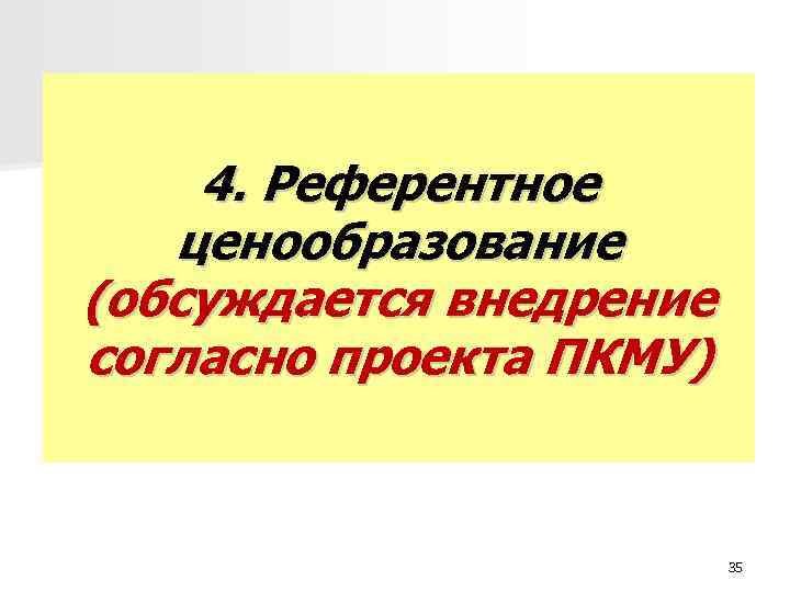 4. Референтное ценообразование (обсуждается внедрение согласно проекта ПКМУ) 4. Референтное ценообразование (обсуждается внедрение согласно проекта ПКМУ)