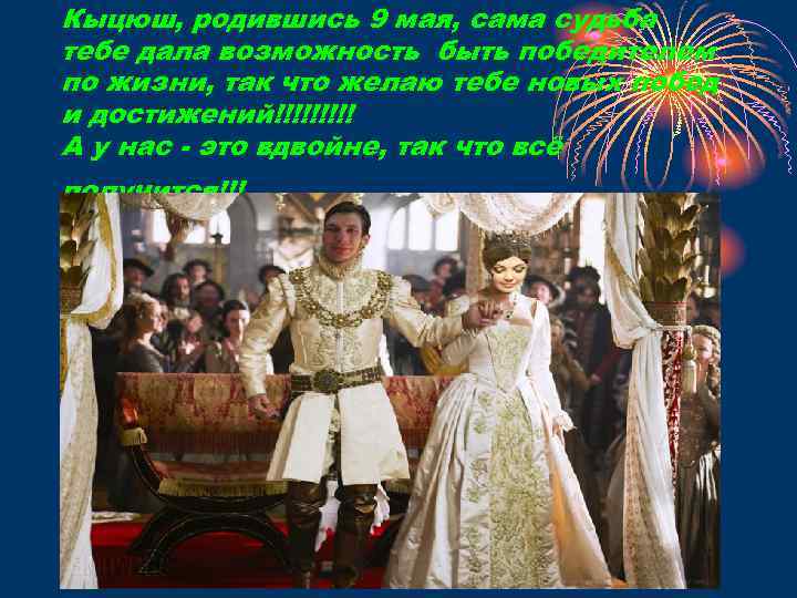 Кыцюш, родившись 9 мая, сама судьба тебе дала возможность быть победителем по жизни, так