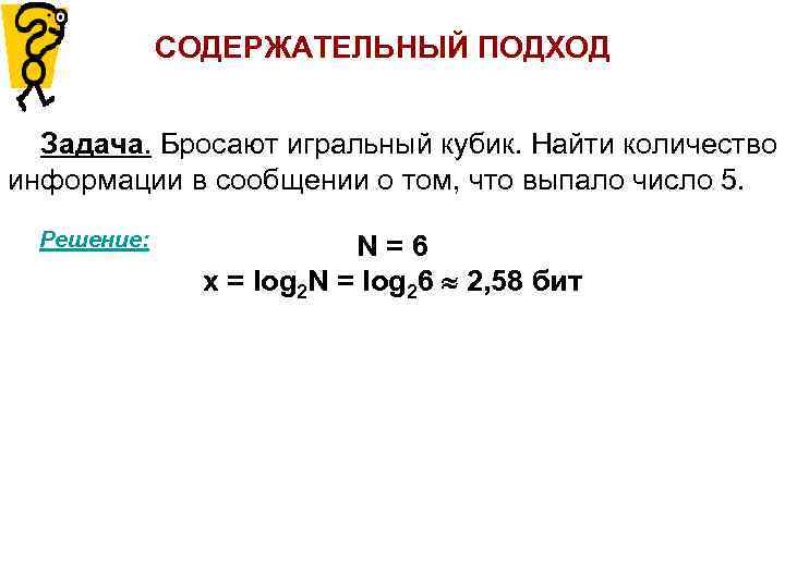    СОДЕРЖАТЕЛЬНЫЙ ПОДХОД Задача. Бросают игральный кубик. Найти количество информации в сообщении
