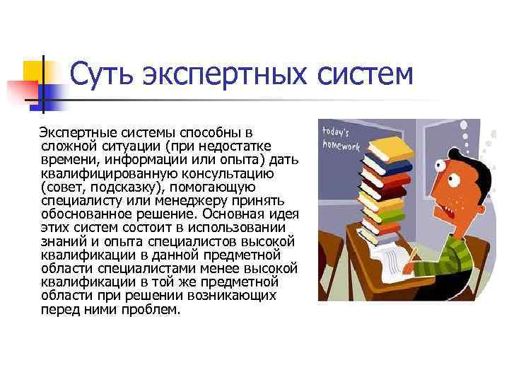  Суть экспертных систем Экспертные системы способны в сложной ситуации (при недостатке времени, информации