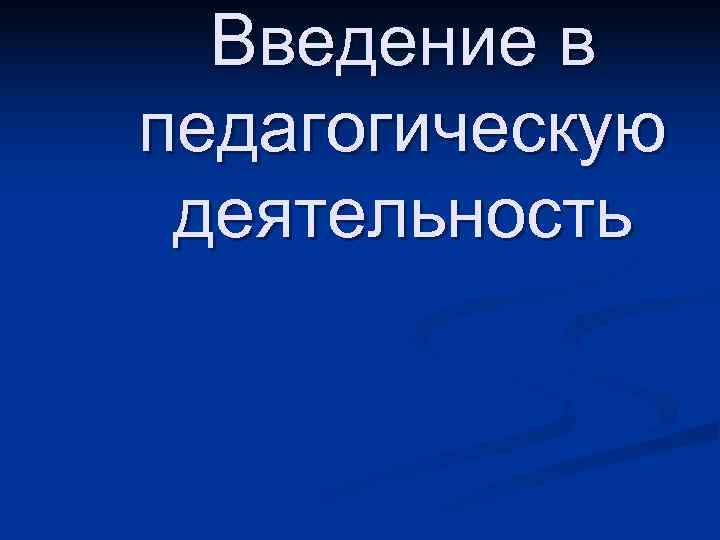  Введение в педагогическую деятельность 