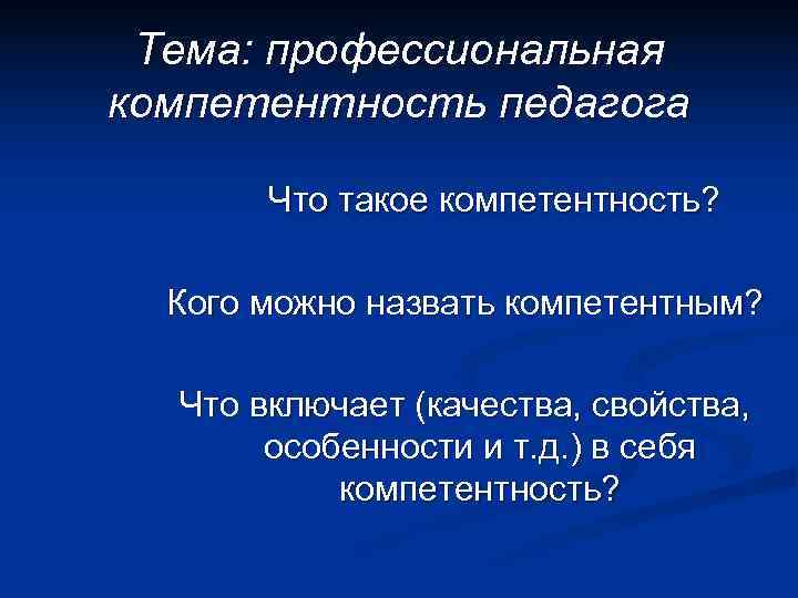 Тема: профессиональная компетентность педагога   Что такое компетентность? Кого можно назвать компетентным?