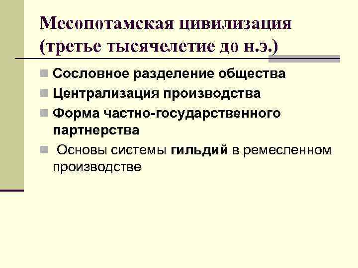 Месопотамская цивилизация (третье тысячелетие до н. э. ) n Сословное разделение общества n Централизация