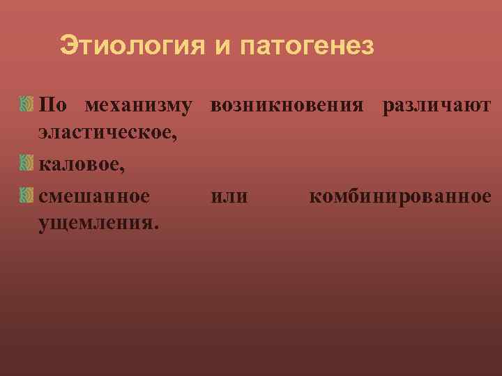 Этиология и патогенез По механизму возникновения различают эластическое, каловое, смешанное или комбинированное ущемления. 