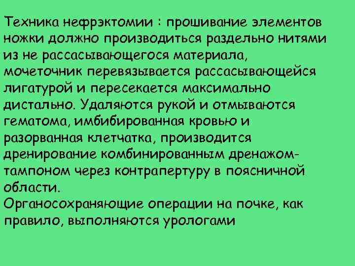 Техника нефрэктомии : прошивание элементов ножки должно производиться раздельно нитями из не рассасывающегося материала,