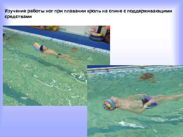 Изучение работы ног при плавании кроль на спине с поддерживающими средствами 