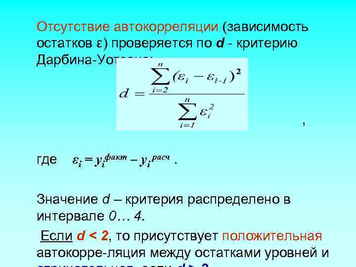 Отсутствие автокорреляции (зависимость остатков ε) проверяется по d - критерию Дарбина-Уотсона:   