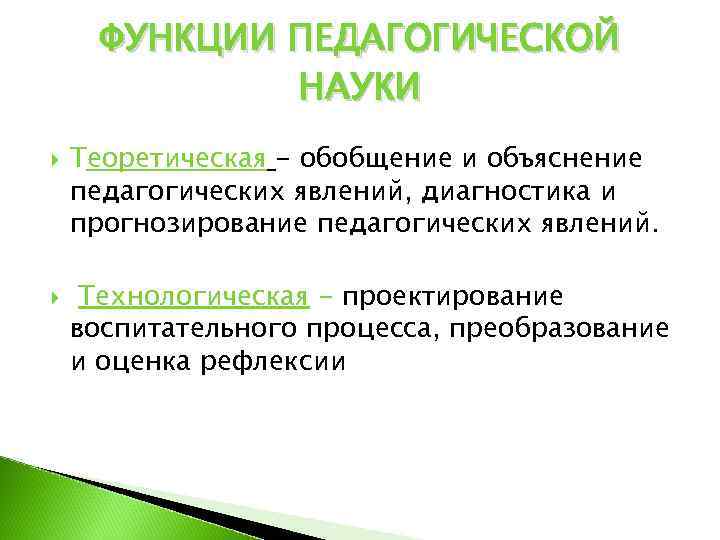  ФУНКЦИИ ПЕДАГОГИЧЕСКОЙ   НАУКИ Теоретическая - обобщение и объяснение педагогических явлений, диагностика