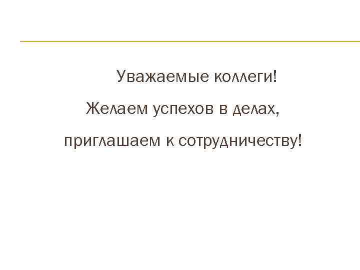  Уважаемые коллеги!  Желаем успехов в делах, приглашаем к сотрудничеству! 