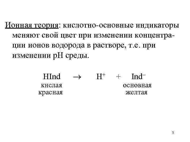 Ионная теория: кислотно-основные индикаторы меняют свой цвет при изменении концентра- ции ионов водорода в