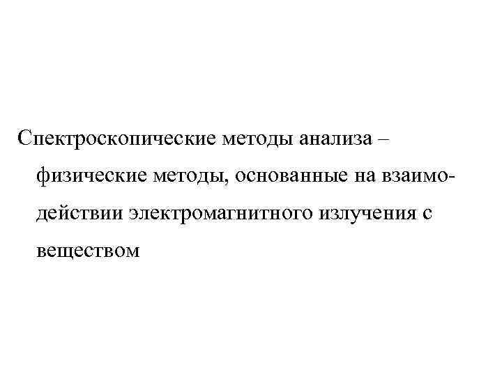 Спектроскопические методы анализа – физические методы, основанные на взаимо- действии электромагнитного излучения с веществом