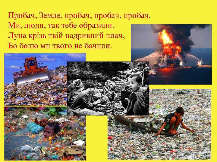 Пробач, Земле, пробач, пробач. Ми, люди, так тебе образили. Луна крізь твій надривний плач,