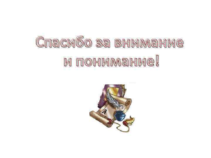 Спасибо за внимание  и понимание! 
