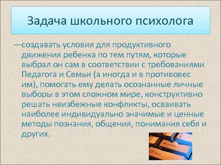   Задача школьного психолога —создавать условия для продуктивного  движения ребенка по тем