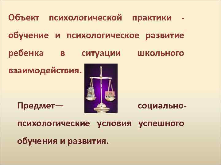 Объект психологической практики - обучение и психологическое развитие ребенка  в  ситуации 