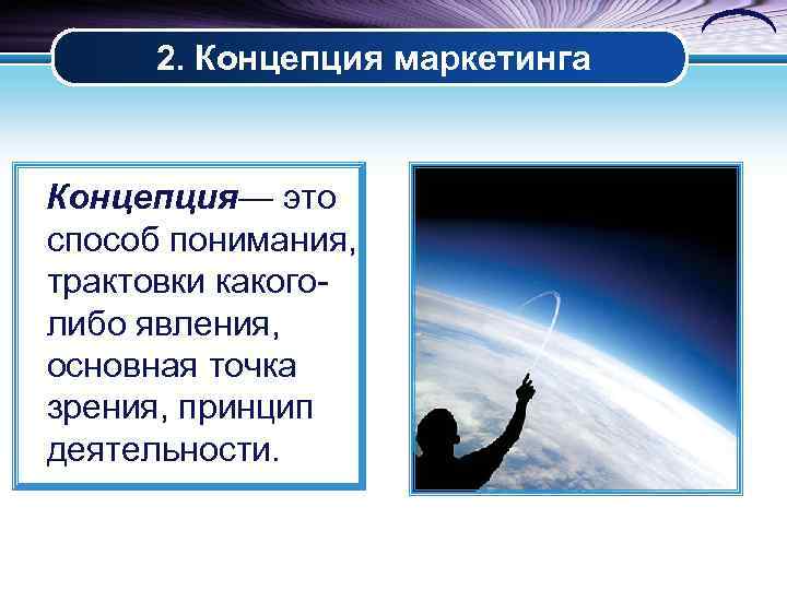  2. Концепция маркетинга  Концепция— это способ понимания, трактовки какого- либо явления, 