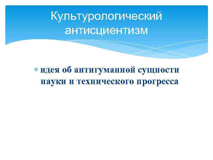  Культурологический антисциентизм идея об антигуманной сущности  науки и технического прогресса 
