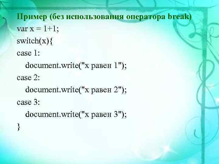 Пример (без использования оператора break) var x = 1+1; switch(x){ case 1:  document.