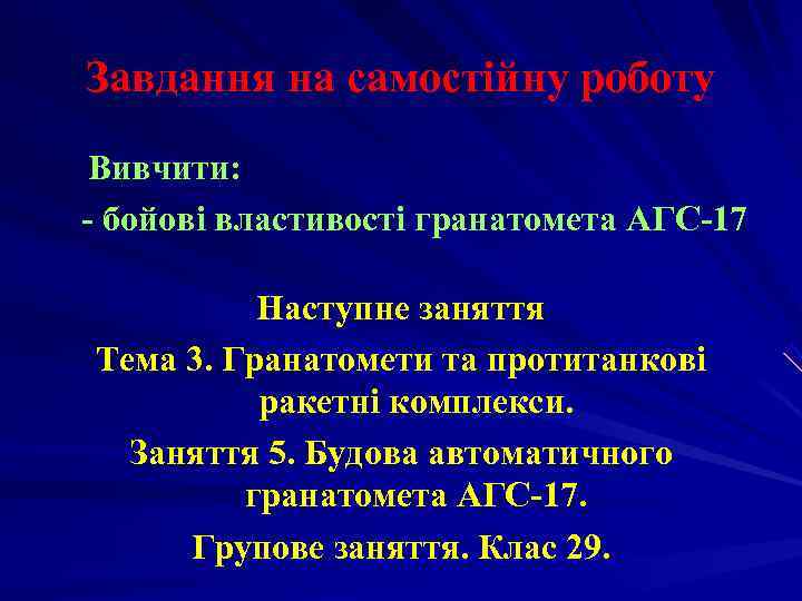 Завдання на самостійну роботу Вивчити: - бойові властивості гранатомета АГС-17 Наступне заняття Тема Завдання на самостійну роботу Вивчити: - бойові властивості гранатомета АГС-17 Наступне заняття Тема