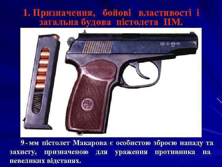   1. Призначення,  бойові  властивості і  загальна будова пістолета ПМ.