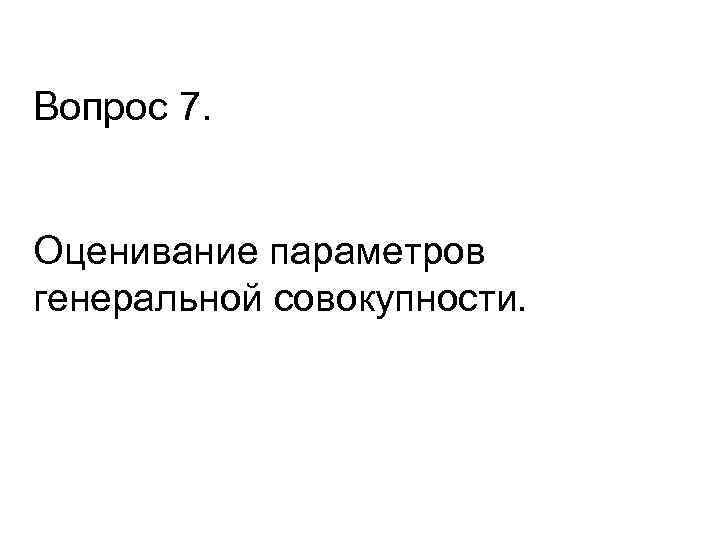 Вопрос 7.  Оценивание параметров генеральной совокупности. 