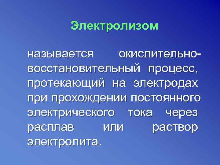  Электролизом называется окислительно- восстановительный процесс, протекающий на электродах при прохождении постоянного электрического тока