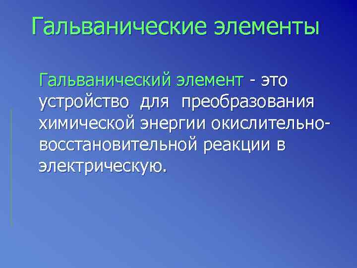 Гальванические элементы Гальванический элемент - это устройство для преобразования химической энергии окислительно- восстановительной реакции