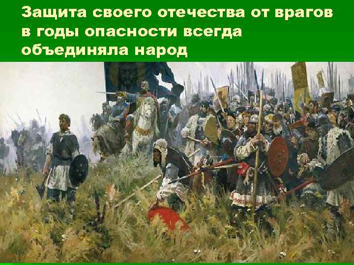 Защита своего отечества от врагов в годы опасности всегда объединяла народ 
