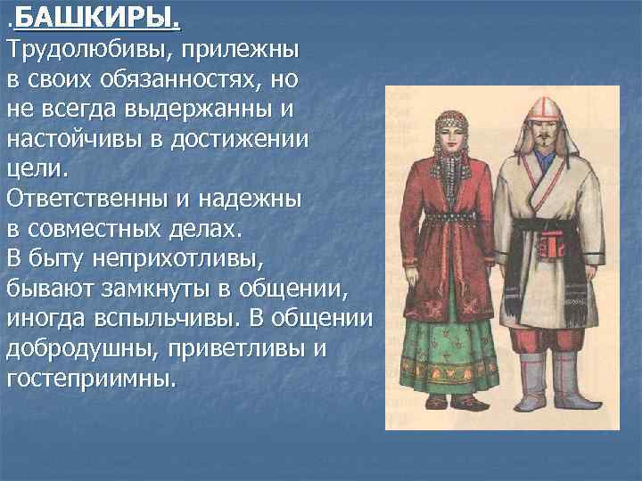 . БАШКИРЫ. Трудолюбивы, прилежны в своих обязанностях, но не всегда выдержанны и настойчивы в