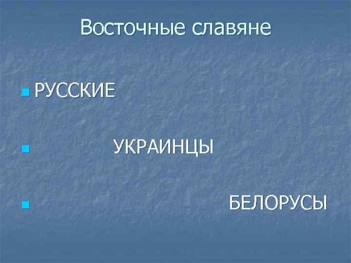  Восточные славяне n РУССКИЕ  n  УКРАИНЦЫ n   БЕЛОРУСЫ 