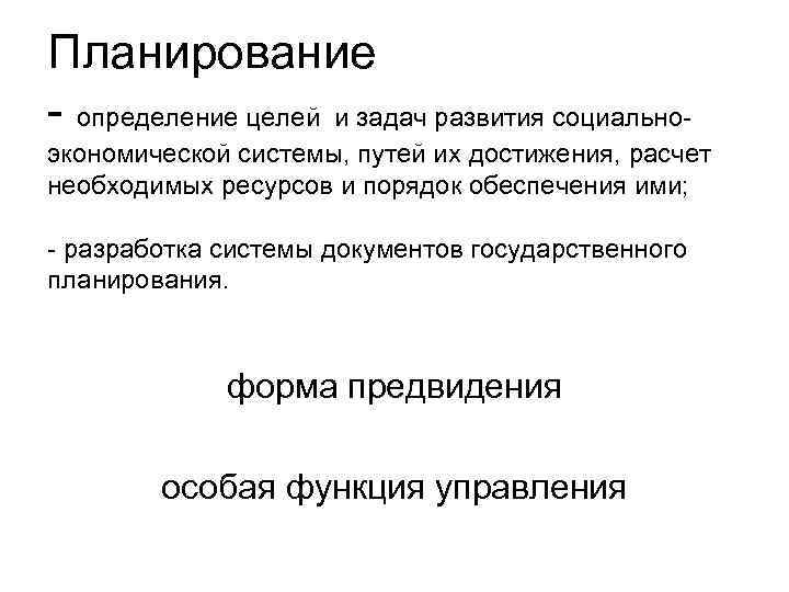 Планирование - определение целей и задач развития социально- экономической системы, путей их достижения, расчет
