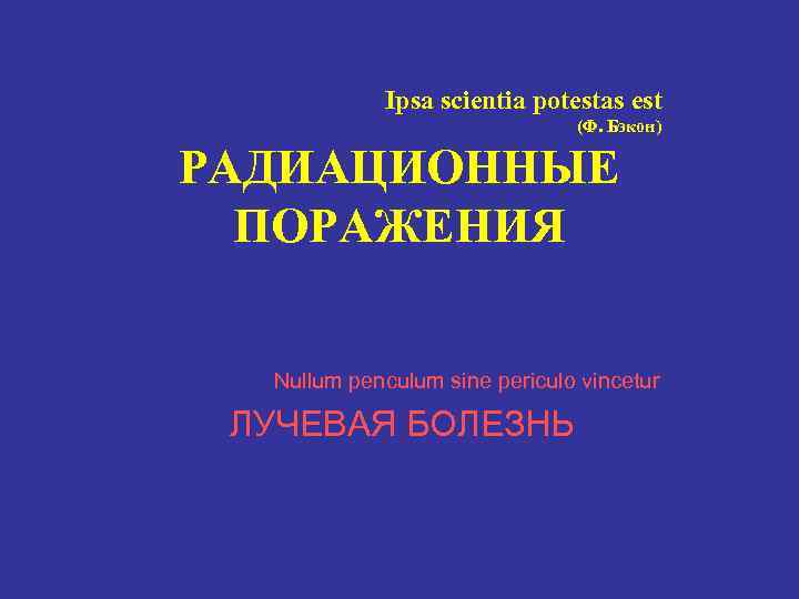   Ipsa scientia potestas est      (Ф. Бэкон) РАДИАЦИОННЫЕ