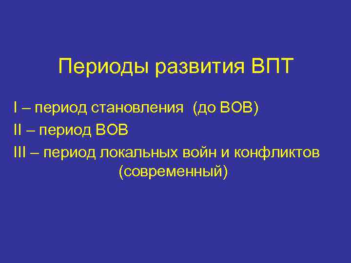  Периоды развития ВПТ I – период становления (до ВОВ) II – период ВОВ