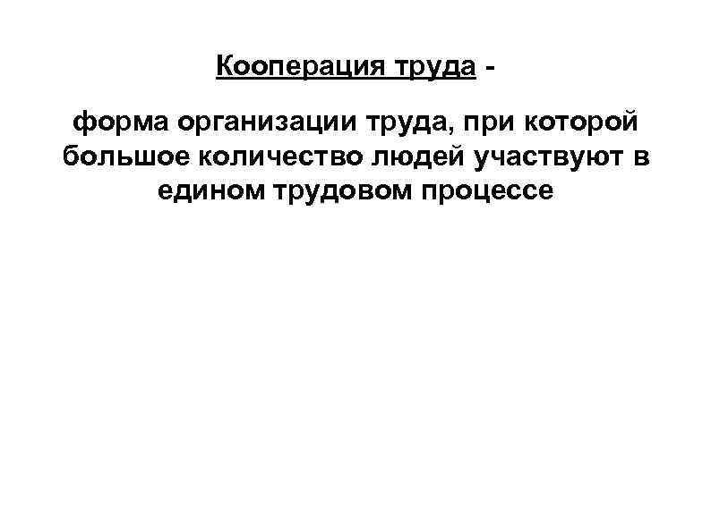    Кооперация труда - форма организации труда, при которой большое количество людей
