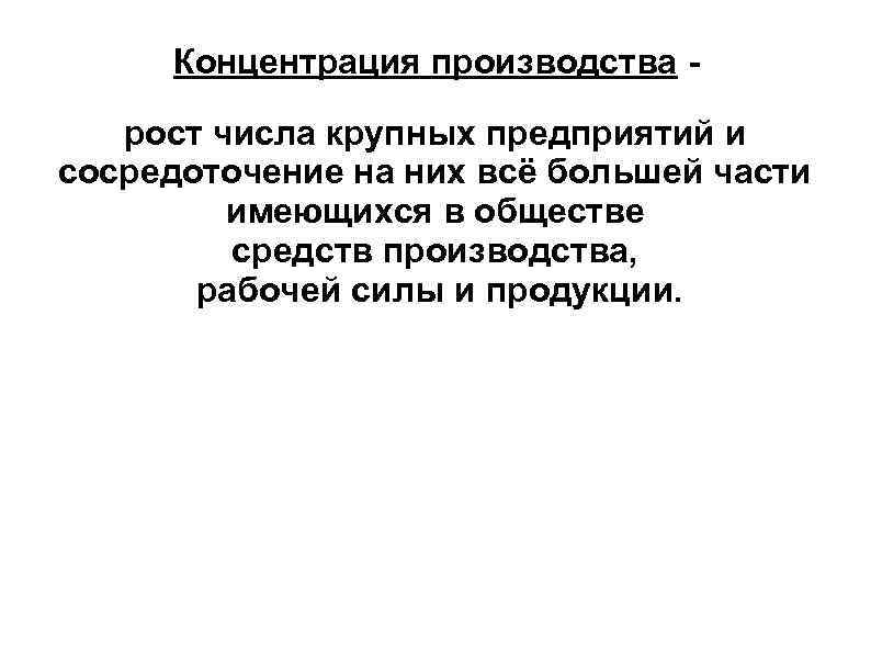  Концентрация производства - рост числа крупных предприятий и сосредоточение на них всё большей