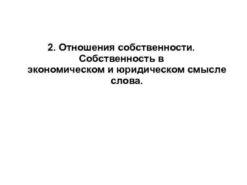   2. Отношения собственности.  Собственность в экономическом и юридическом смысле  
