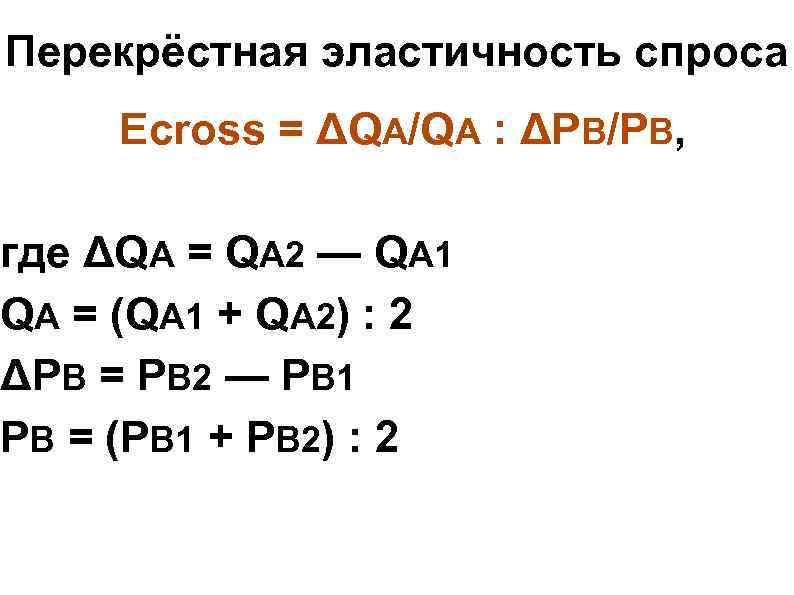 Перекрёстная эластичность спроса Ecross = ΔQA/QA : ΔPB/PB, где ΔQA = QA 2 Перекрёстная эластичность спроса Ecross = ΔQA/QA : ΔPB/PB, где ΔQA = QA 2