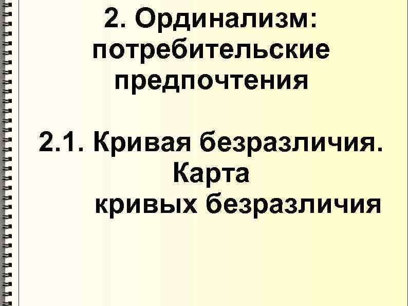   2. Ординализм: потребительские предпочтения 2. 1. Кривая безразличия.  Карта кривых безразличия