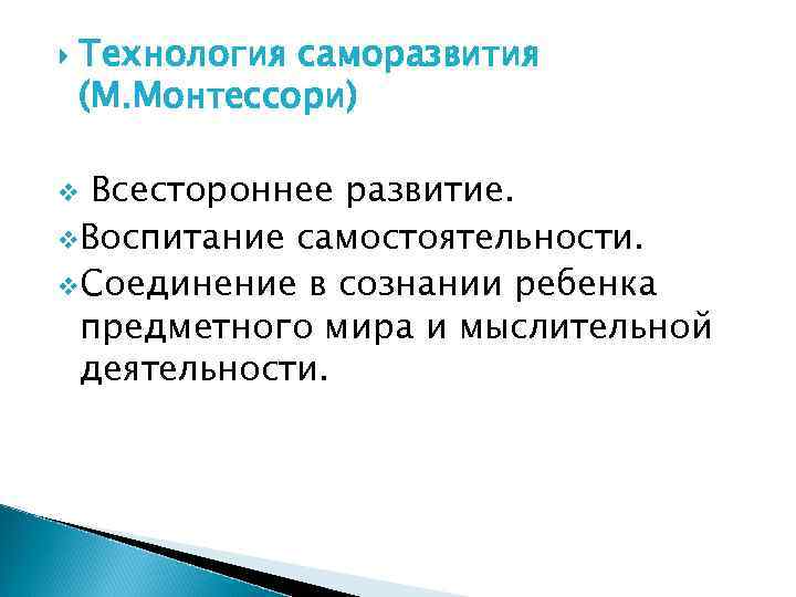   Технология саморазвития (М. Монтессори) v Всестороннее развитие. v. Воспитание самостоятельности. v. Соединение