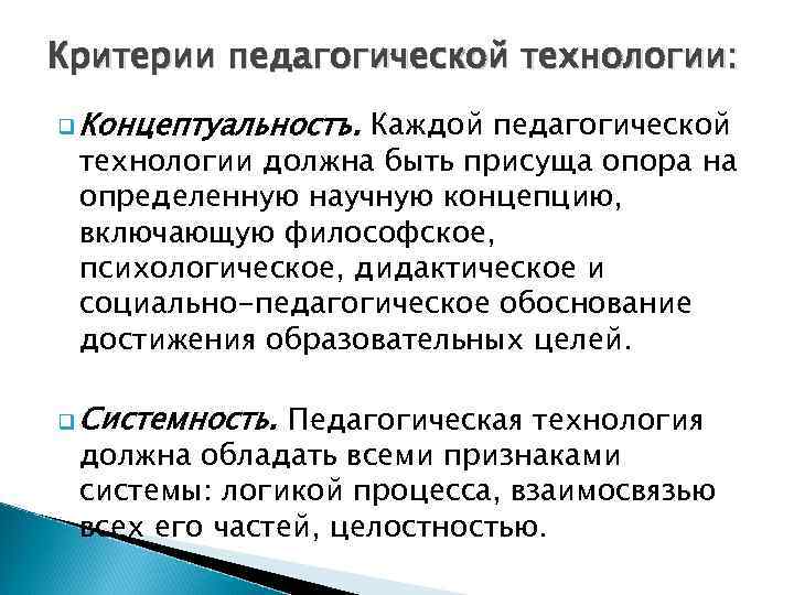 Критерии педагогической технологии: q Концептуальностъ. Каждой педагогической технологии должна быть присуща опора на определенную