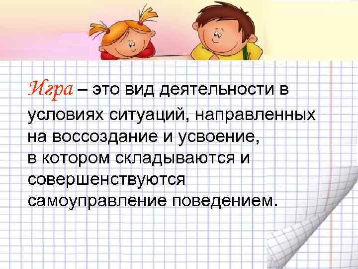 Игра – это вид деятельности в условиях ситуаций, направленных на воссоздание и усвоение, в