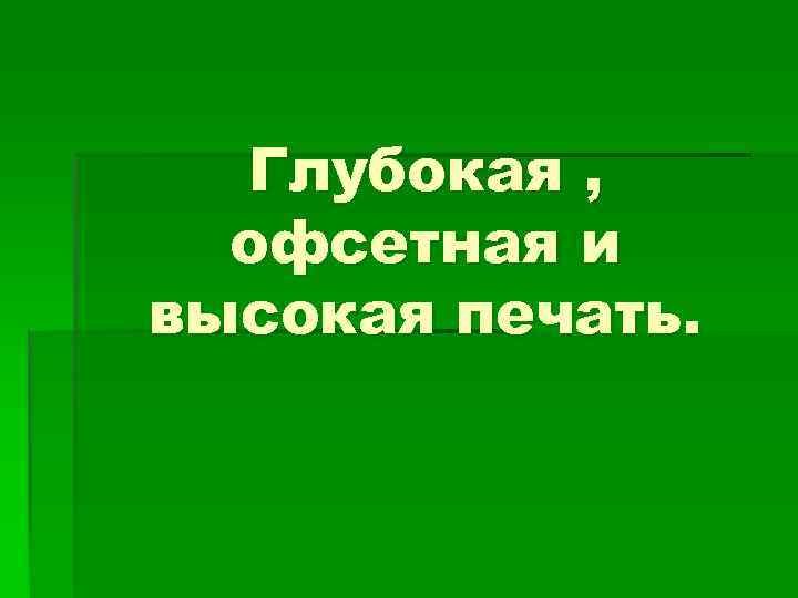  Глубокая ,  офсетная и высокая печать. 