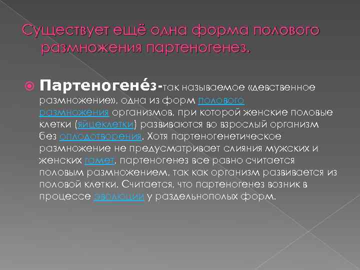 Существует ещё одна форма полового  размножения партеногенез.  Партеногене з-так называемое «девственное размножение»