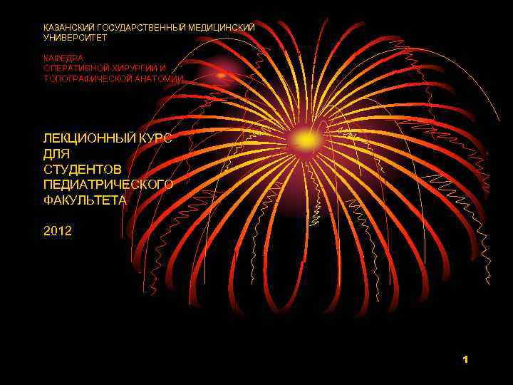 КАЗАНСКИЙ ГОСУДАРСТВЕННЫЙ МЕДИЦИНСКИЙ УНИВЕРСИТЕТ КАФЕДРА ОПЕРАТИВНОЙ ХИРУРГИИ И ТОПОГРАФИЧЕСКОЙ АНАТОМИИ ЛЕКЦИОННЫЙ КУРС ДЛЯ СТУДЕНТОВ