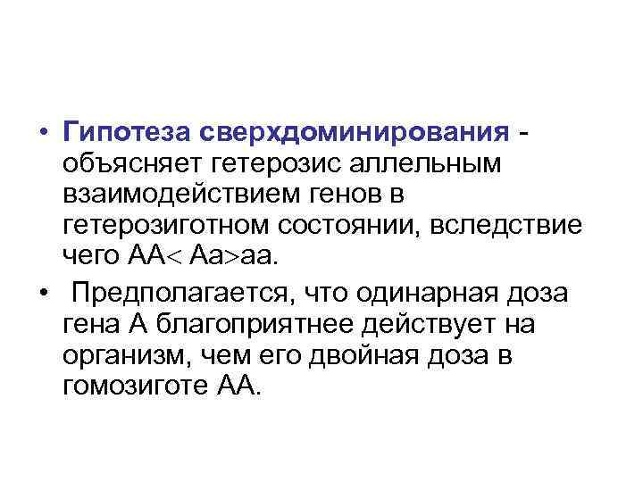  • Гипотеза сверхдоминирования -  объясняет гетерозис аллельным  взаимодействием генов в 
