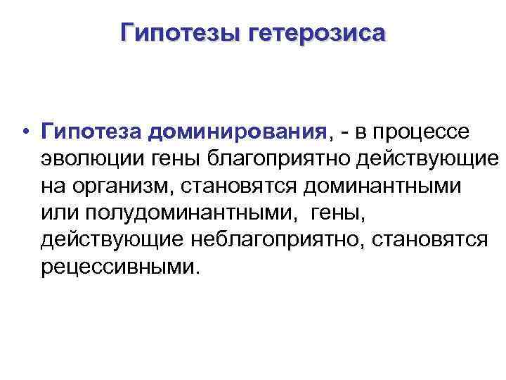   Гипотезы гетерозиса  • Гипотеза доминирования, - в процессе  эволюции гены
