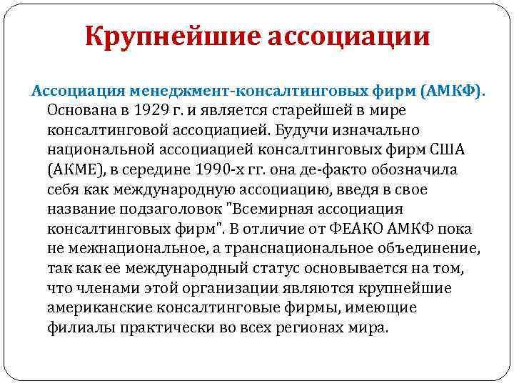 Крупнейшие ассоциации Ассоциация менеджмент-консалтинговых фирм (АМКФ). Основана в 1929 г. и является Крупнейшие ассоциации Ассоциация менеджмент-консалтинговых фирм (АМКФ). Основана в 1929 г. и является