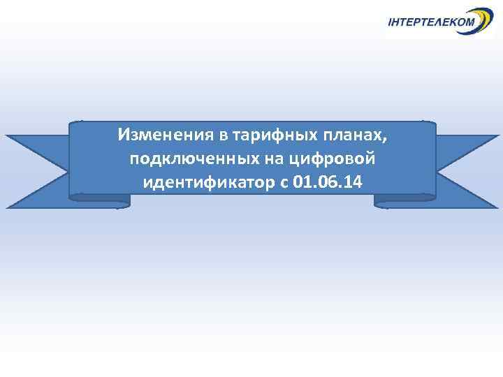 Изменения в тарифных планах,  подключенных на цифровой  идентификатор с 01. 06. 14
