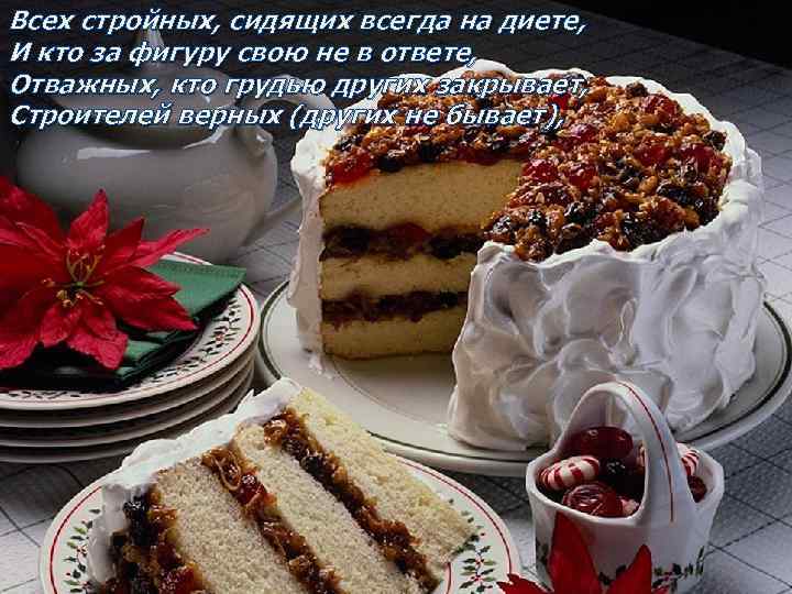 Всех стройных, сидящих всегда на диете, И кто за фигуру свою не в ответе,